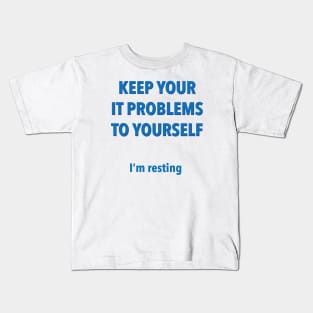 Keep Your IT Problems To Yourself I’m Resting Kids T-Shirt